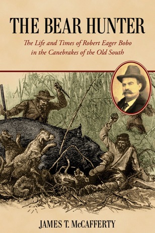 Cover of The Bear Hunter:  The Life and Times of Robert Eager Bobo in the Canebrakes of the Old South by James T. McCafferty